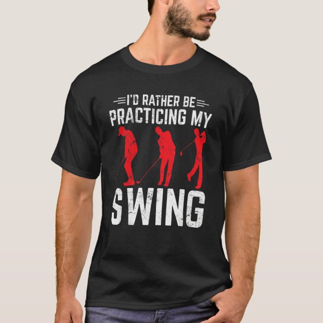 Jag hellre övar min golfswing   Golf   T Shirt (Framsida)