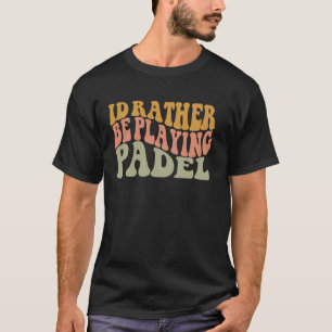 Jag hellre spelar padel rolig retro racket bal t shirt