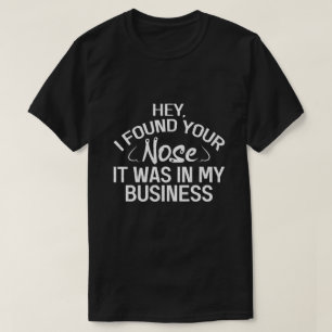 Jag hittade din näsa i min verksamhet Sarksastisk T Shirt
