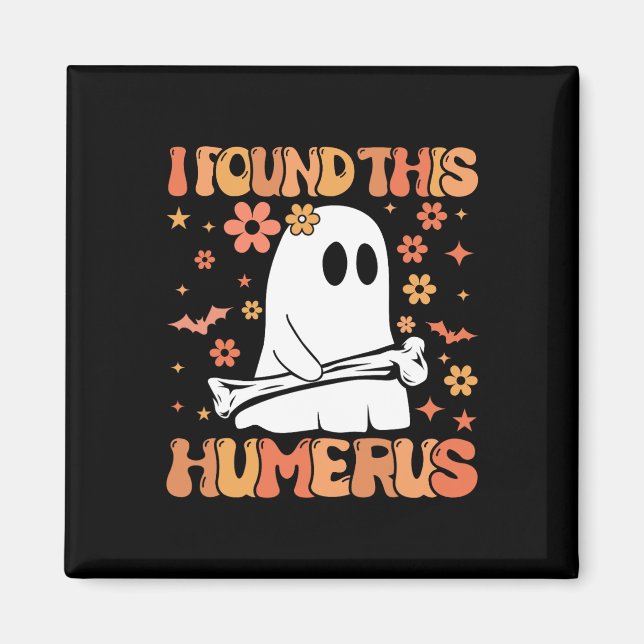 Jag hittade Humerus Funny Ghost Spooky Season Hal Magnet (Framsidan)