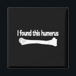 Jag hittade Humerus Funny Science Anatomy Pun Magnet<br><div class="desc">Jag hittade Humerus Funny Science Anatomy Pun</div>