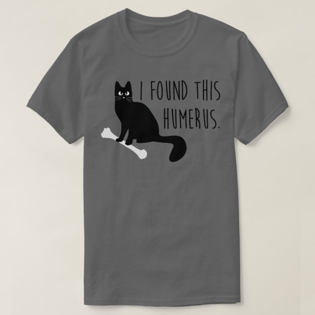 Jag hittade Humerus (Humous)-funnen katt T Shirt (Design framsida)
