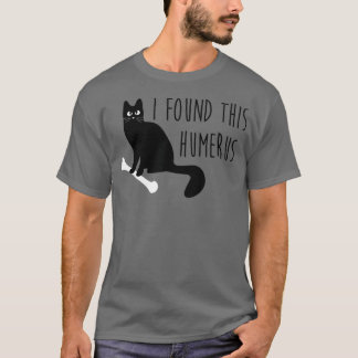Jag hittade Humerus (Humous)-funnen katt T Shirt