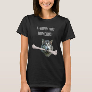 Jag hittade Humerus: Hund med humerusben T Shirt