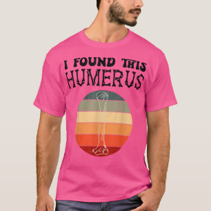 Jag hittade Humerus Pappa Joke Fars dag Femur Sk T Shirt