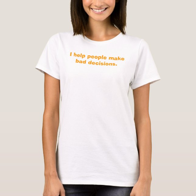 Jag hjälper folk att fatta dåliga beslut. tee shirt (Framsida)
