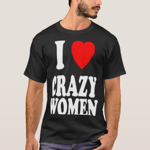 Jag hjärta Kärlek Crazy Women Attraktion Trouble T Shirt