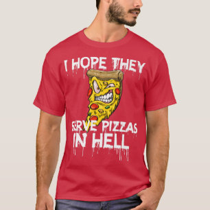 Jag hoppas att de  Pizza i helvetet Pizza Kärlek F T Shirt