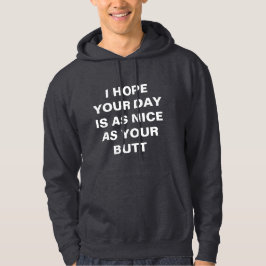 Jag hoppas att din dag är lika trevlig som din rum hoodie