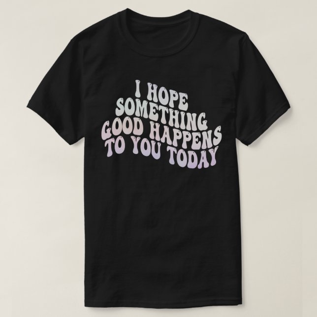 Jag hoppas att du får bra i dag 3 t shirt (Design framsida)