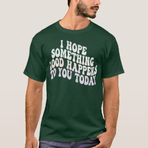 Jag hoppas att du får bra i dag 3 t shirt
