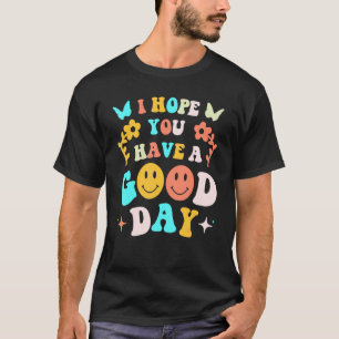 Jag hoppas att du har en Bra Dag-trender H T Shirt