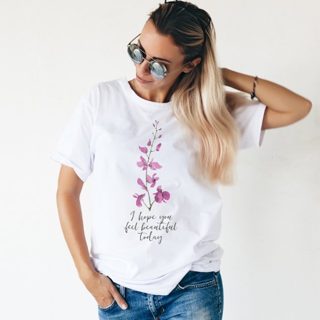 Jag hoppas att du känner dig vacker i dag blommigt t shirt (Skapare uppladdad)
