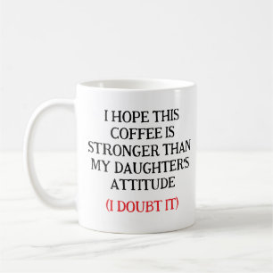 Jag hoppas att kaffet är starkare än min dotters kaffemugg