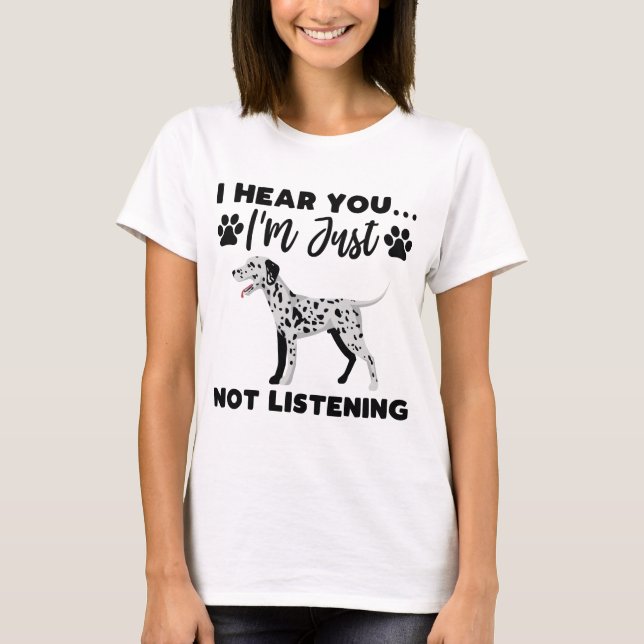 Jag hör att du inte lyssnar, Dalmatien Hund T Shirt (Framsida)