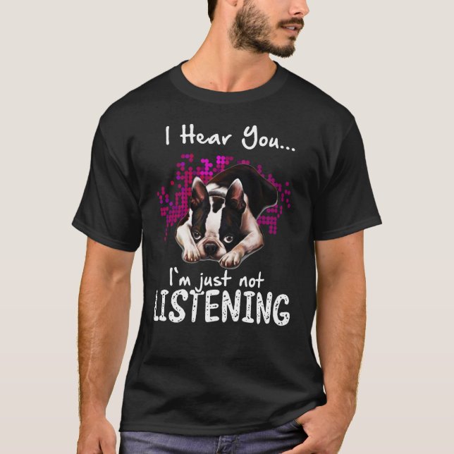 Jag hör dig Boston Terrier att jag bara inte lyssn T Shirt (Framsida)