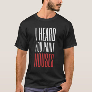 Jag hörde att du målar hus t shirt