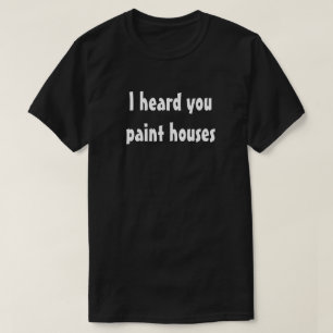 Jag hörde dig måla hust-skjortan t-shirt