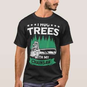 Jag Hug Träd med min Chainszawa Lumberjack Logger T Shirt
