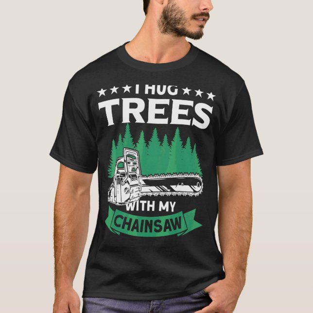 Jag Hug Träd med min Chainszawa Lumberjack Logger T Shirt (Framsida)