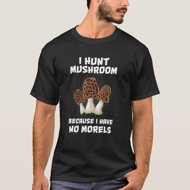 Jag Hunt Mushroom för jag har inga morels... T Shirt (Framsida)