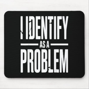 Jag identifierar mig som ett problem Roligt Sarcas Musmatta