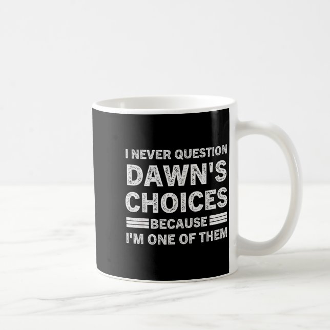 Jag ifrågasätter aldrig Dawns val eftersom jag är  Kaffemugg (Höger)