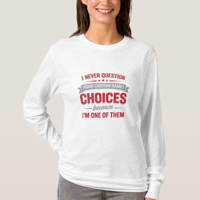 Jag ifrågasätter aldrig dina val eftersom jag är e t shirt (Framsida)
