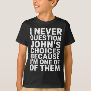 Jag ifrågasätter aldrig Johns val eftersom jag är T Shirt