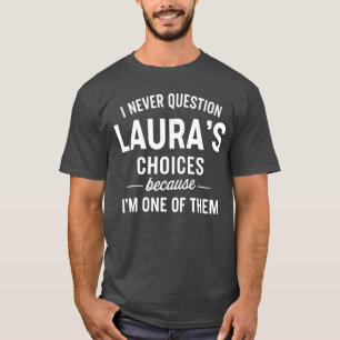 Jag ifrågasätter aldrig LAURAS val eftersom jag är T Shirt