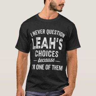 Jag ifrågasätter aldrig Leahs val - Leah Anpassa T Shirt