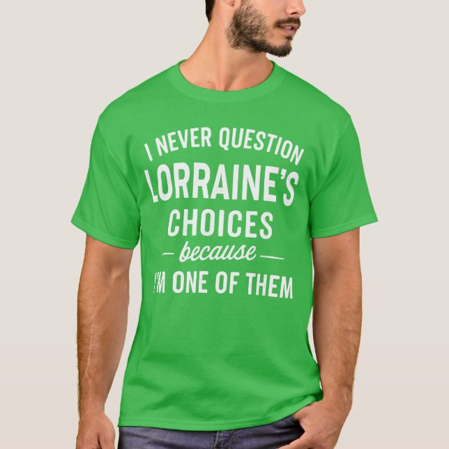 Jag ifrågasätter aldrig LORRAINEs val eftersom jag T Shirt (Framsida)
