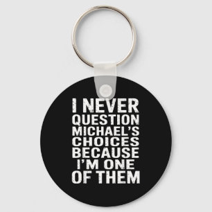 Jag ifrågasätter aldrig Michaels val eftersom jag Nyckelring