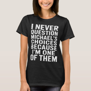 Jag ifrågasätter aldrig Michaels val eftersom jag  T Shirt