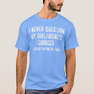 Jag ifrågasätter aldrig min flickväns pojkväns val t shirt