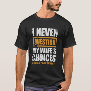 Jag ifrågasätter aldrig min fru Giftermål. T Shirt