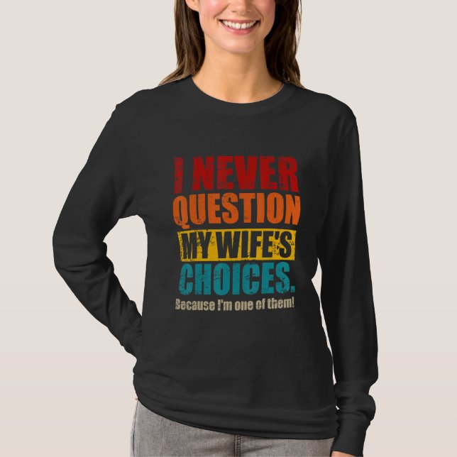 Jag ifrågasätter aldrig min fru i valet Pappa Make T Shirt (Framsida)