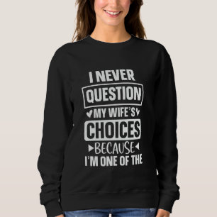 Jag ifrågasätter aldrig min frus val eftersom jag  t shirt