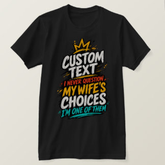 Jag ifrågasätter aldrig min frus val, jag är en av t shirt