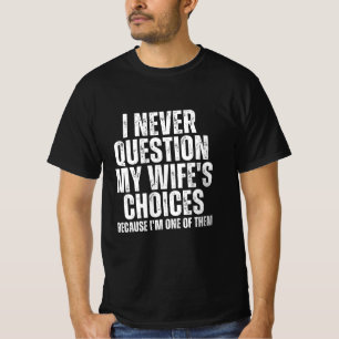 Jag ifrågasätter aldrig min frus val t shirt