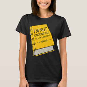 Jag ignorerar dig inte att jag bara är överväldiga t shirt