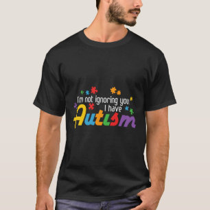 Jag ignorerar dig inte, jag har autism t shirt