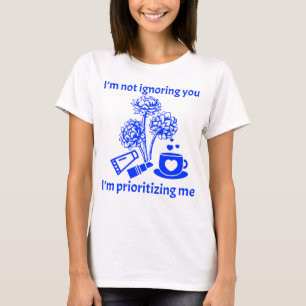 Jag ignorerar dig inte, jag prioriterar mig t shirt