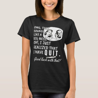 Jag insåg precis att jag har slutat - Lustigt cita T Shirt