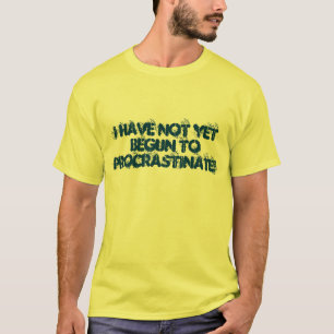 JAG INTE HAR ÄNNU BÖRJAT ATT PROCRASTINATE! TEE SHIRT