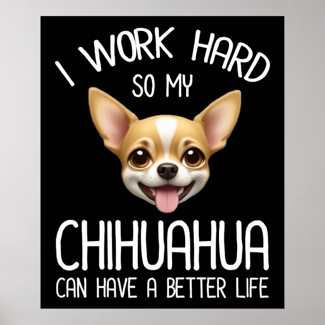 Jag jobbar hårt så att min Chihuahua kan få ett bä Poster (Framsidan)