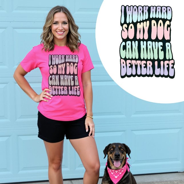 Jag jobbar hårt så att min Hund kan få ett bättre  T Shirt (I Work Hard So My Dog Can Have A Better Life T-Shirt.)