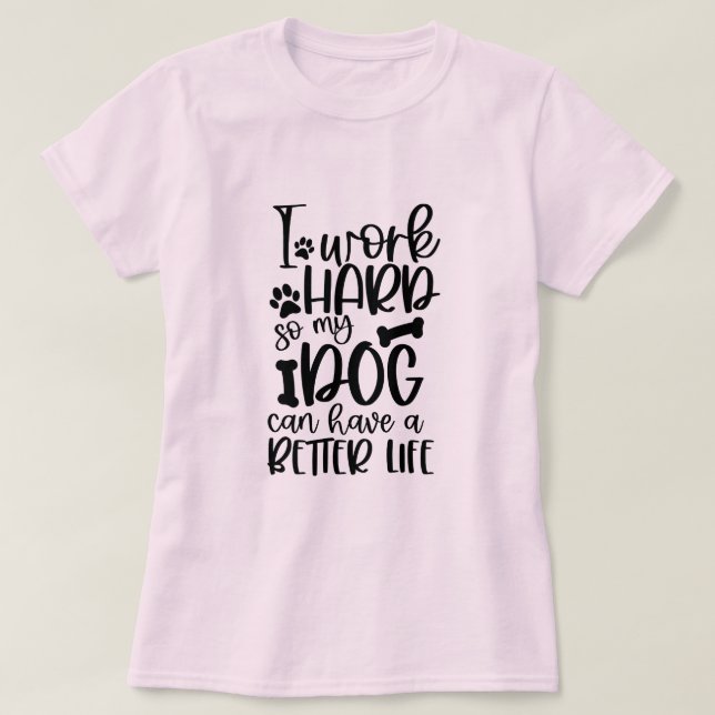 Jag jobbar hårt så att min Hund kan få ett bättre  T Shirt (Design framsida)