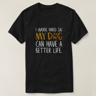 Jag jobbar hårt så att min Hund kan ha ett bättre T Shirt