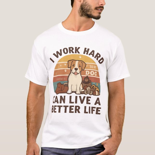 Jag jobbar hårt så att min Hund kan leva ett bättr T Shirt (Framsida)